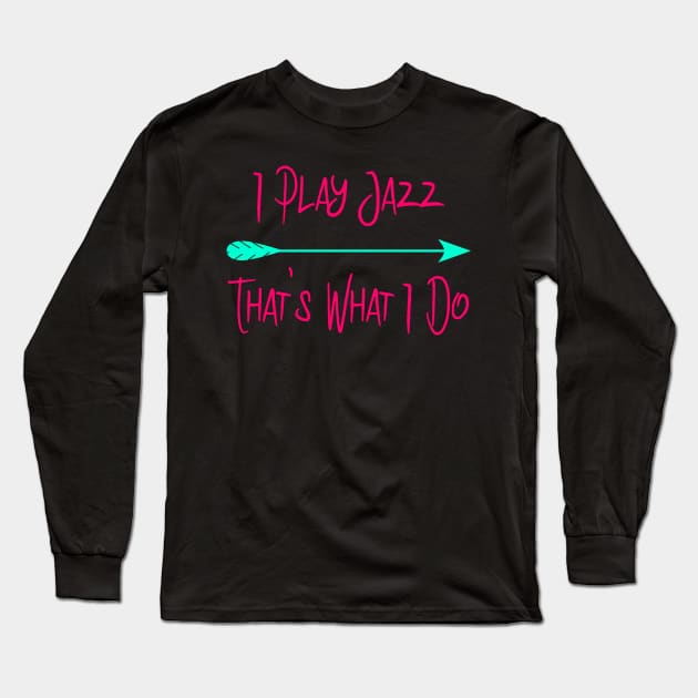 I Play Jazz That's What I Do Cute Quote Long Sleeve T-Shirt by at85productions